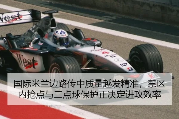 国际米兰边路传中质量越发精准，禁区内抢点与二点球保护正决定进攻效率